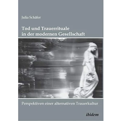 Abbildung von Tod und Trauerrituale in der modernen Gesellschaft. Perspektiven einer alternativen Trauer Bestattungskultur
