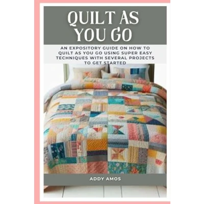 Abbildung von Quilt As You Go: An Expository Guide on How to Go Using Super Easy Techniques with Several Projects Get Started