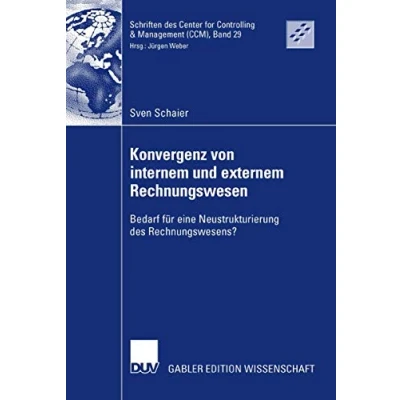 Abbildung von Konvergenz von internem und externem Rechnungswesen: Bedarf für eine Neustrukturierung des Rechnungswesens? (Schriften Center for Controlling &amp; Management (CCM), Band 29)
