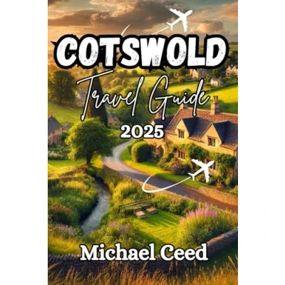 Abbildung von COTSWOLD TRAVEL GUIDE 2025: The Ultimate Traveler&#039;s Companion to an Unforgettable Adventure in England&#039;s Countryside