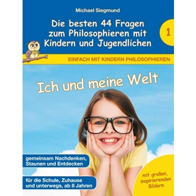Abbildung von Ich und meine Welt Die besten 44 Fragen zum Philosophieren mit Kindern Jugendlichen (Einfach philosophieren)