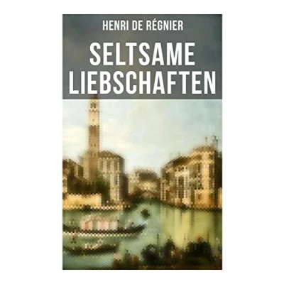 Abbildung von Seltsame Liebschaften: Das Marmorbild (Die Geschichte aus dem Cinquecento) + Balthasar Aldramin (Lebensgeschichte alten Venedig) Der Rivale