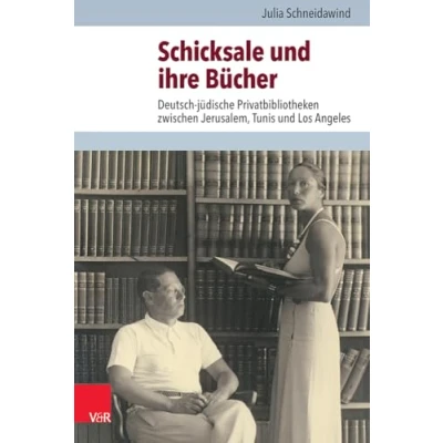 Abbildung von Schicksale und ihre Bücher: Deutsch jüdische Privatbibliotheken zwischen Jerusalem, Tunis Los Angeles (Jüdische Religion, Geschichte Kultur (JRGK))