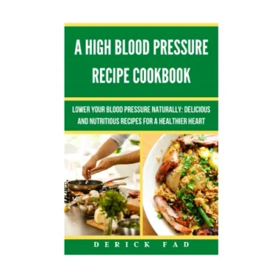 Abbildung von a High Blood Pressure Recipe Cookbook: Lower Your Naturally: Delicious and Nutritious Recipes for Healthier Heart