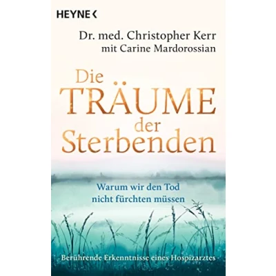 Abbildung von Die Träume der Sterbenden: Warum wir den Tod nicht fürchten müssen. Berührende Erkenntnisse eines Hospizarztes