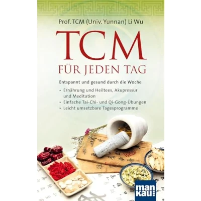 Abbildung von TCM für jeden Tag. Entspannt und gesund durch die Woche: Ernährung Heiltees, Akupressur Meditation Einfache Tai Chi Qi Gong Übungen Leicht umsetzbare Tagesprogramme