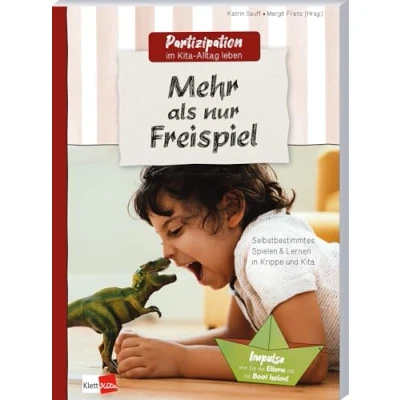 Abbildung von Mehr als nur Freispiel Selbstbestimmtes Spielen &amp; Lernen in Krippe und Kita (Partizipation im Alltag leben)