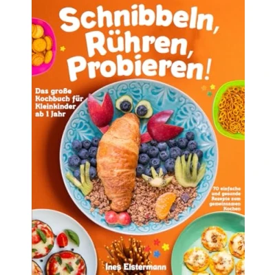 Abbildung von Schnibbeln, Rühren, Probieren!: Das große Kochbuch für Kleinkinder ab 1 Jahr 70 einfache und gesunde Rezepte zum gemeinsamen Kochen