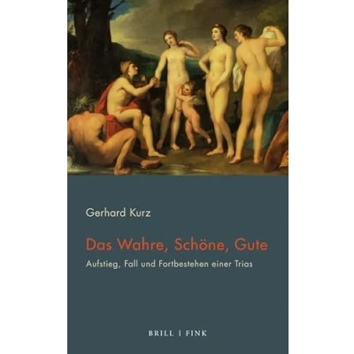 Abbildung von Das Wahre, Schöne, Gute: Aufstieg, Fall und Fortbestehen einer Trias