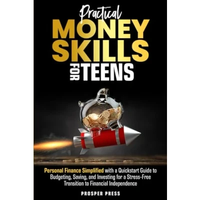 Abbildung von Practical Money Skills for Teens: Personal Finance Simplified, with a Quickstart Guide to Budgeting, Saving, and Investing Stress Free Transition Financial Independence