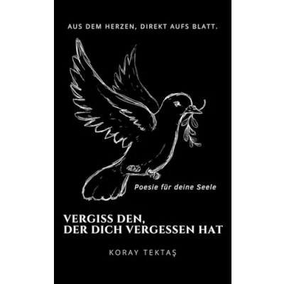 Abbildung von Vergiss den, der dich vergessen hat: Texte und Zitate von Koray Tektas (Poesie für deine Seele)