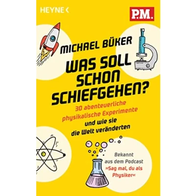 Abbildung von Was soll schon schiefgehen?: 30 abenteuerliche physikalische Experimente und wie sie die Welt veränderten Bekannt aus dem Podcast »Sag mal, du als Physiker«