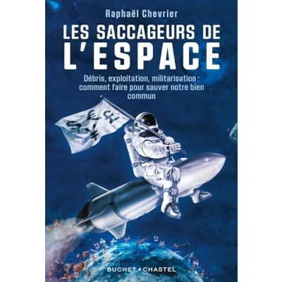 Abbildung von Les saccageurs de l&#039;espace: Débris, exploitation, militarisation : comment faire pour sauver notre bien commun