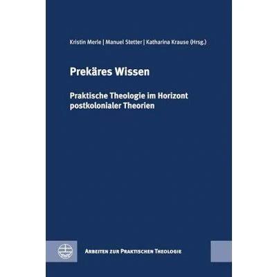 Abbildung von Prekäres Wissen: Praktische Theologie im Horizont postkolonialer Theorien. Festschrift für Birgit Weyel (Arbeiten zur Praktischen (APrTh))