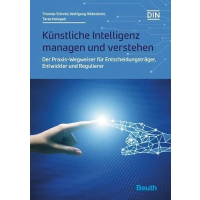 Abbildung von Künstliche Intelligenz managen und verstehen: Der Praxis Wegweiser für Entscheidungsträger, Entwickler Regulierer (DIN Media Innovation)