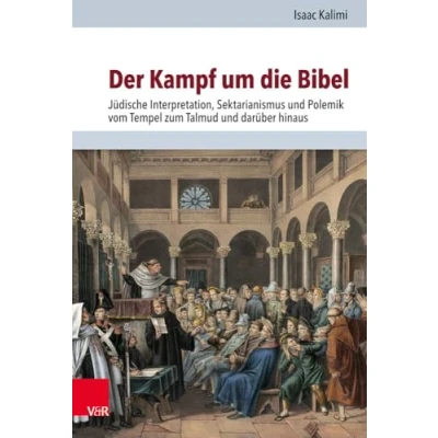 Abbildung von Der Kampf um die Bibel: Jüdische Interpretation, Sektarianismus und Polemik vom Tempel zum Talmud darüber hinaus (Jüdische Religion, Geschichte Kultur (JRGK), Band 26)