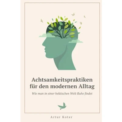 Abbildung von Achtsamkeitspraktiken für den modernen Alltag: Wie man in einer hektischen Welt Ruhe findet