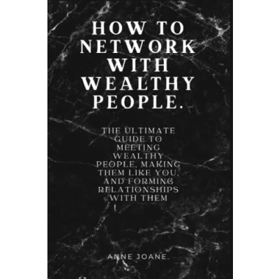 Abbildung von HOW TO NETWORK WITH WEALTHY PEOPLE: THE ULTIMATE GUIDE MEETING PEOPLE, MAKING THEM LIKE YOU, AND FORMING RELATIONSHIPS THEM.