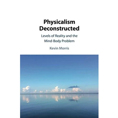 Abbildung von Physicalism Deconstructed: Levels of Reality and the Mind body Problem