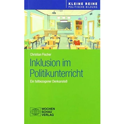 Abbildung von Inklusion im Politikunterricht: Ein fallbezogener Denkanstoß (Kleine Reihe Politische Bildung)
