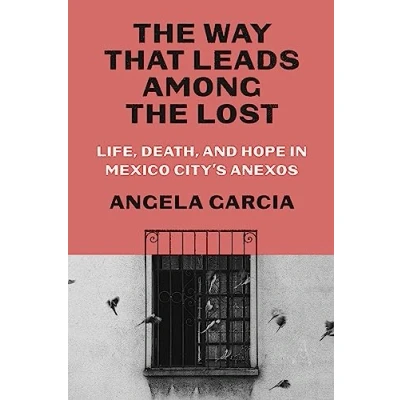Abbildung von the Way That Leads Among Lost: Life, Death, and Hope in Mexico City&#039;s Anexos