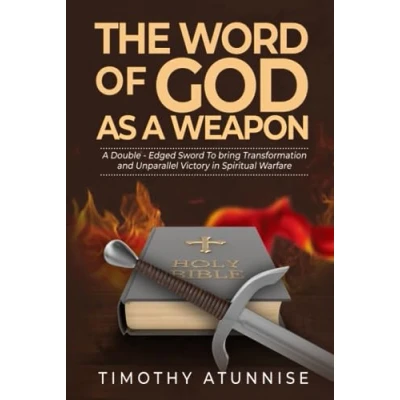 Abbildung von The Word of God as A Weapon: Double Edged Sword to Bring Transformation and Unparallel Victory in Spiritual Warfare (Weapons Warfare, Band 1)