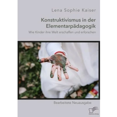Abbildung von Konstruktivismus in der Elementarpädagogik. Wie Kinder ihre Welt erschaffen und erforschen: Bearbeitete Neuausgabe
