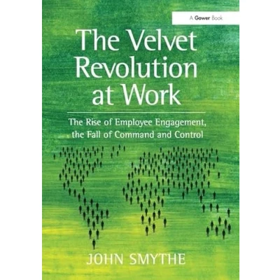 Abbildung von the Velvet Revolution at Work: Rise of Employee Engagement, Fall Command and Control