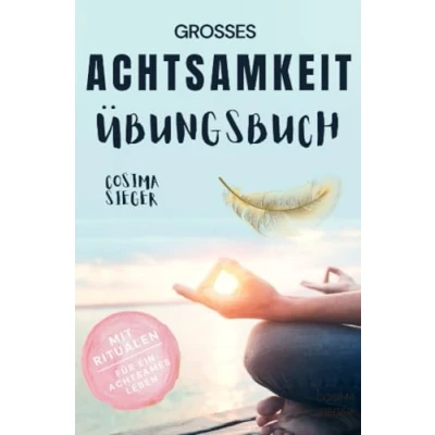 Abbildung von Achtsamkeit: DAS GROSSE Achtsamkeit ÜBUNGSBUCH!: (inkl. Rituale für ein achtsames Leben) (Achtsamkeit, lernen, im Alltag, ... Gelassenheit, Stressbewältigung)