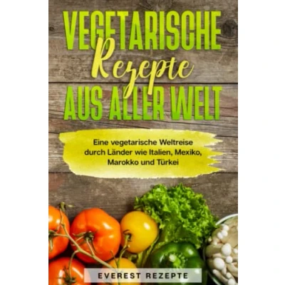Abbildung von vegetarische Rezepte aus aller Welt: Eine Weltreise durch Länder wie Italien, Mexiko, Marokko und Türkei.