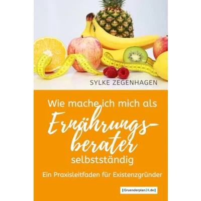 Abbildung von WIE MACHE ICH MICH ALS ERNÄHRUNGSBERATER SELBSTSTÄNDIG: Ein Praxisleitfaden für Existenzgründer