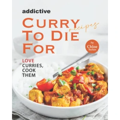 Abbildung von Addictive Curry Recipes to Die For: Love Curries, Cook Them