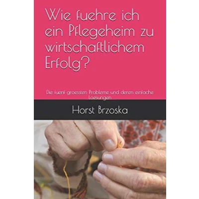 Abbildung von Wie fuehre ich ein Pflegeheim zu wirtschaftlichem Erfolg?: Die fuenf groessten Probleme und deren einfache Loesungen (Altenpflege aktuell, Band 22)