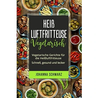 Abbildung von Heißluftfritteuse Vegetarisch: Vegetarische Gerichte für die Heißluftfritteuse. Schnell, gesund und lecker.