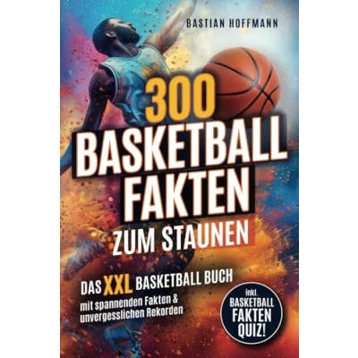 Abbildung von 300 Basketball Fakten zum Staunen: Das XXL Buch mit spannenden &amp; unvergesslichen Rekorden Inkl. Quiz!