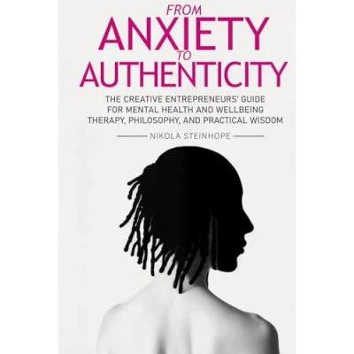 Abbildung von From Anxiety to Authenticity: The Creative Entrepreneurs&#039; guide for Mental Health and Wellbeing mixing Therapy, Philosophy, Practical Wisdom
