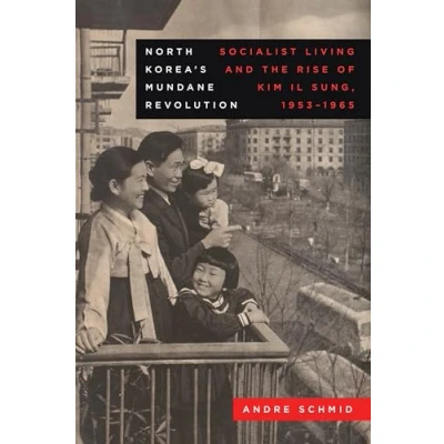 Abbildung von North Korea’s Mundane Revolution: Socialist Living and the Rise of Kim Il Sung, 19531965 (Asia Pacific Modern, 19, Band 19)