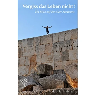 Abbildung von Vergiss das Leben nicht !: Ein Blick auf den Gott Abrahams