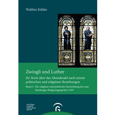 Abbildung von Zwingli und Luther: Ihr Streit über das Abendmahl nach seinen politischen religiösen Beziehungen (Quellen Forschungen zur Reformationsgeschichte, Band 0)