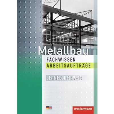 Abbildung von Metallbau Fachwissen Arbeitsaufträge: Lernfelder 9 13: 1. Auflage, 2013: 13 Arbeitsaufträge (Metallbau Fachwissen: 13)