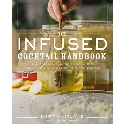 Abbildung von The Infused Cocktail Handbook: Essential Guide to Creating Your Own Signature Spirits, Blends, and Infusions