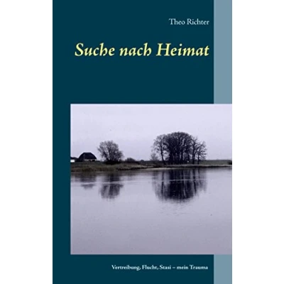 Abbildung von Suche nach Heimat: Vertreibung, Flucht, Stasi mein Trauma