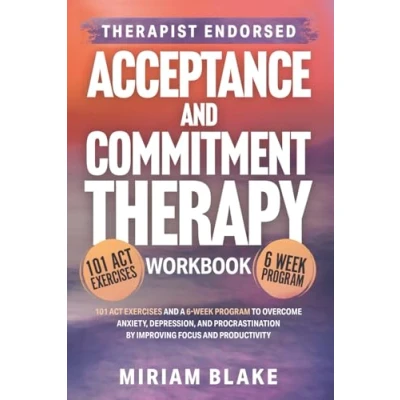 Abbildung von Acceptance and Commitment Therapy Workbook: 101 ACT Exercises a 6 Week Program to Overcome Anxiety, Depression, Procrastination by Improving Focus Productivity (Mindful Path, Band 1)