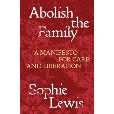 Abbildung von Abolish the Family: A Manifesto for Care and Liberation (Salvage Editions)