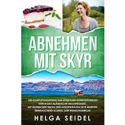 Abbildung von Abnehmen Mit Skyr. Die Komplettanleitung zum effektiven Gewichtsverlust durch das isländische Milchprodukt. hilfreichen Tricks und ausgewählten Skyr Rezepten überraschend schnell Wunschgewicht