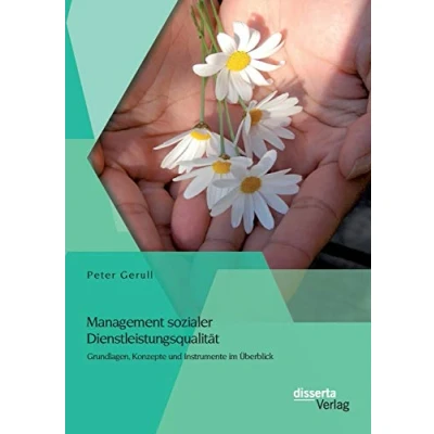 Abbildung von Management sozialer Dienstleistungsqualität: Grundlagen, Konzepte und Instrumente im Überblick