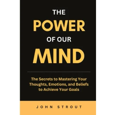 Abbildung von The Power of Our Mind: Secrets to Mastering Your Thoughts, Emotions, and Beliefs Achieve Goals
