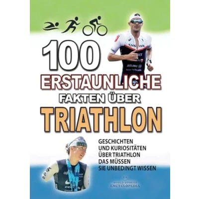 Abbildung von 100 ERSTAUNLICHE FAKTEN Über TRIATHLON: GESCHICHTEN UND Kuriositäten Triathlon Das Müssen Sie Unbedingt Wissen (ERSTAUNLICHE KURIOSITÄTEN)