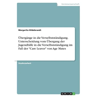 Abbildung von Übergänge in die Verselbstständigung. Unterscheidung vom Übergang der Jugendhilfe Verselbstständigung im Fall &quot;Care Leaver&quot; von Age Mates