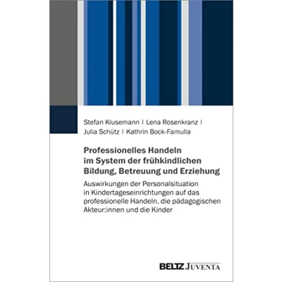 Abbildung von Professionelles Handeln im System der frühkindlichen Bildung, Betreuung und Erziehung: Auswirkungen Personalsituation in Kindertageseinrichtungen ... die pädagogischen Akteur:innen Kinder